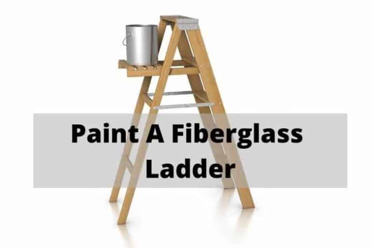 Can You Paint a Fiberglass Ladder