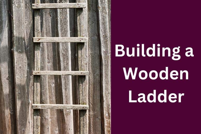Building a Wooden Ladder