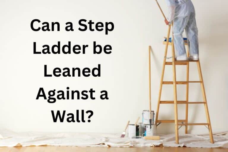 Can a Step Ladder be Leaned Against a Wall?