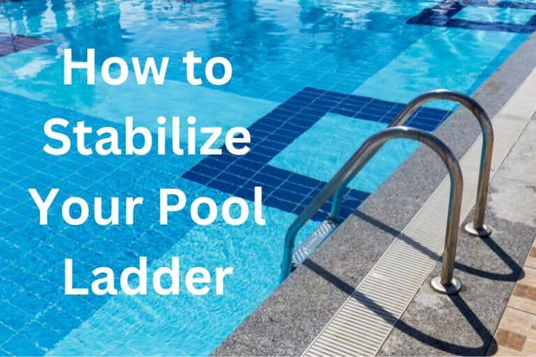 How to Stabilize Your Pool Ladder